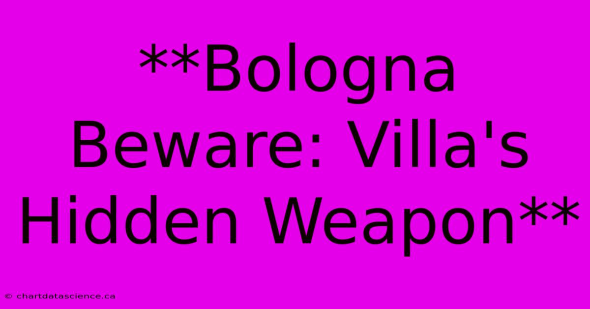 **Bologna Beware: Villa's Hidden Weapon**