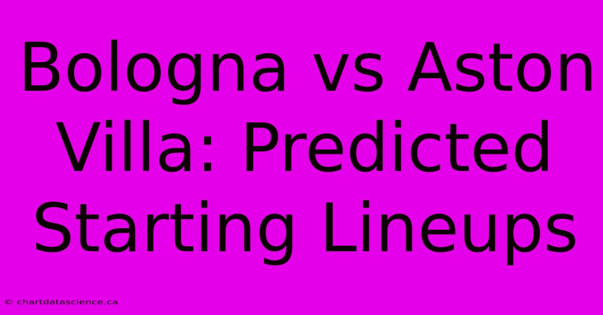 Bologna Vs Aston Villa: Predicted Starting Lineups