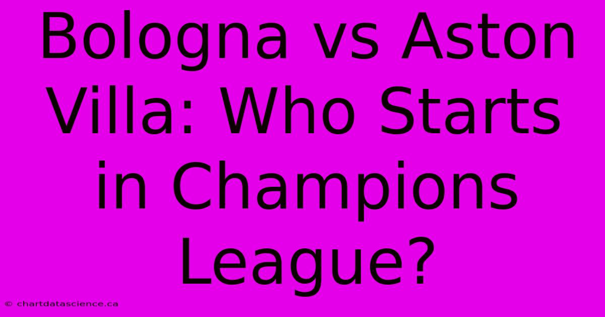 Bologna Vs Aston Villa: Who Starts In Champions League?