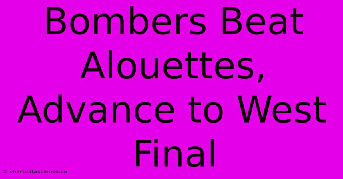 Bombers Beat Alouettes, Advance To West Final