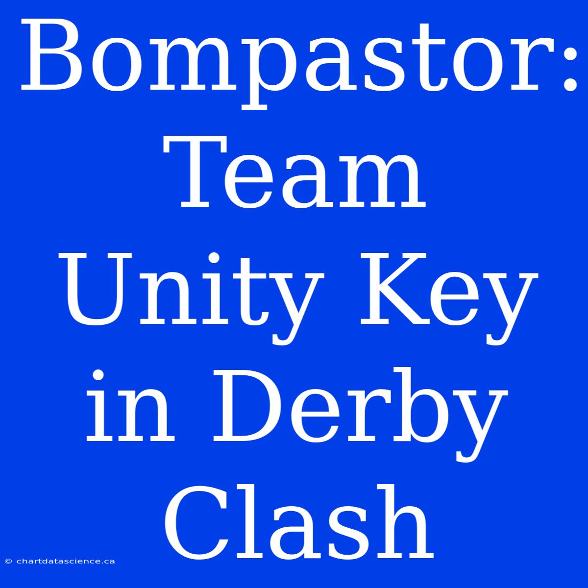 Bompastor: Team Unity Key In Derby Clash