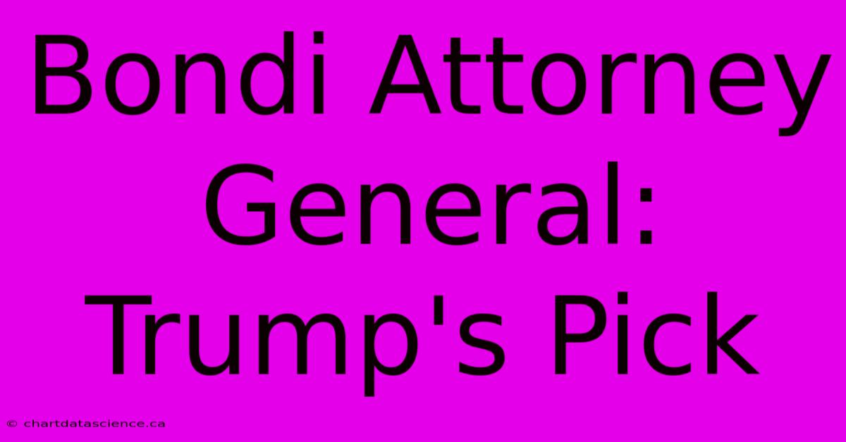 Bondi Attorney General: Trump's Pick