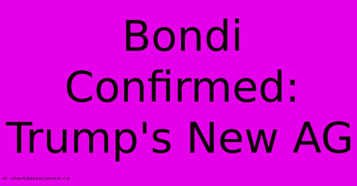 Bondi Confirmed: Trump's New AG