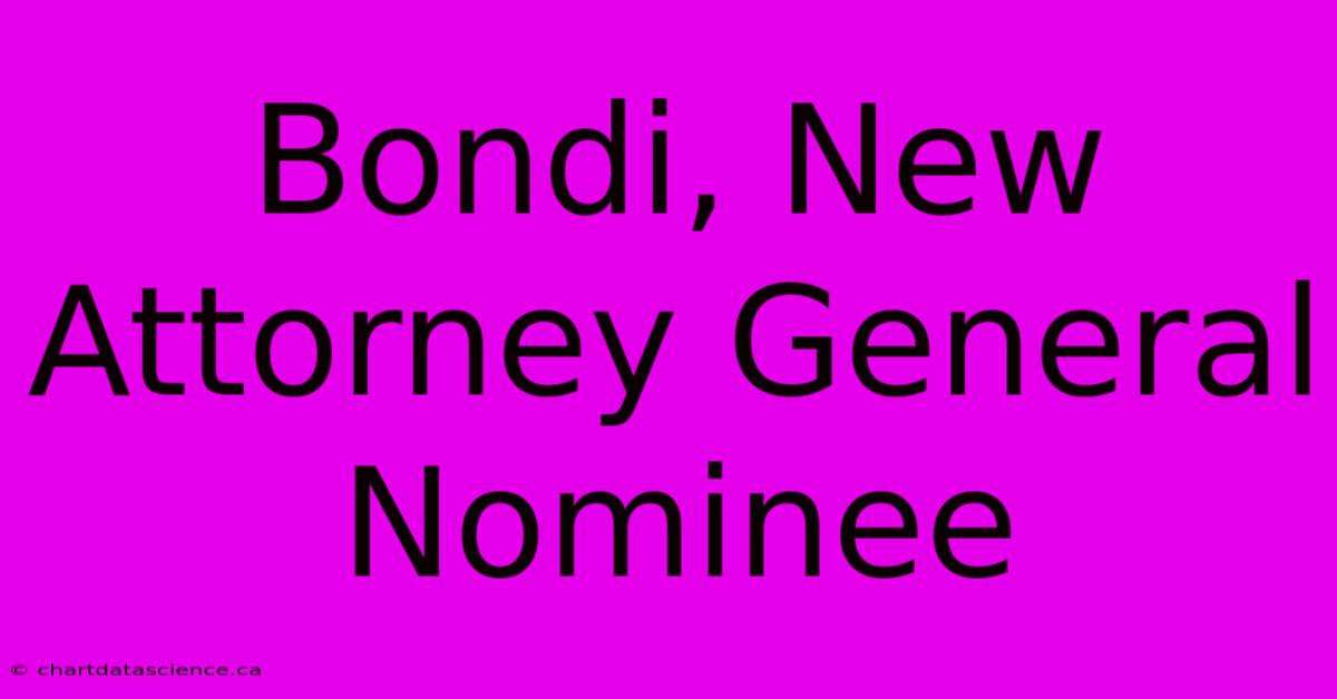 Bondi, New Attorney General Nominee