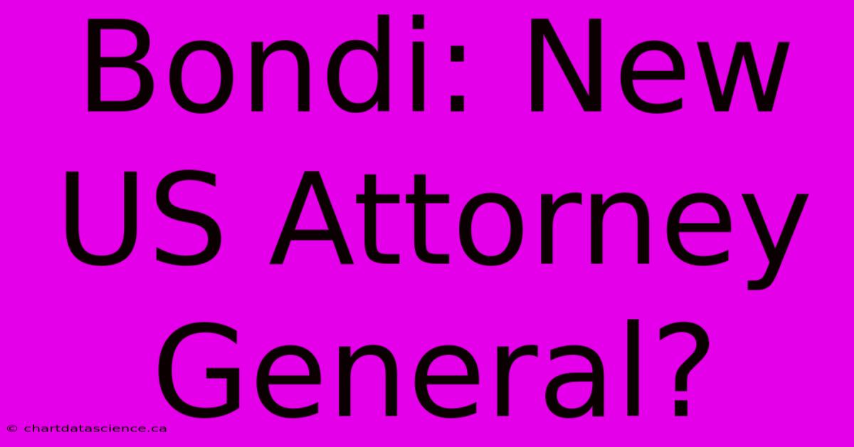 Bondi: New US Attorney General?