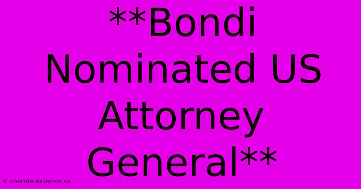 **Bondi Nominated US Attorney General**