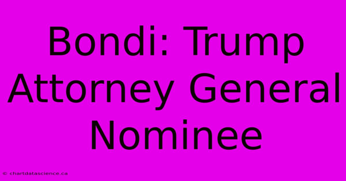 Bondi: Trump Attorney General Nominee