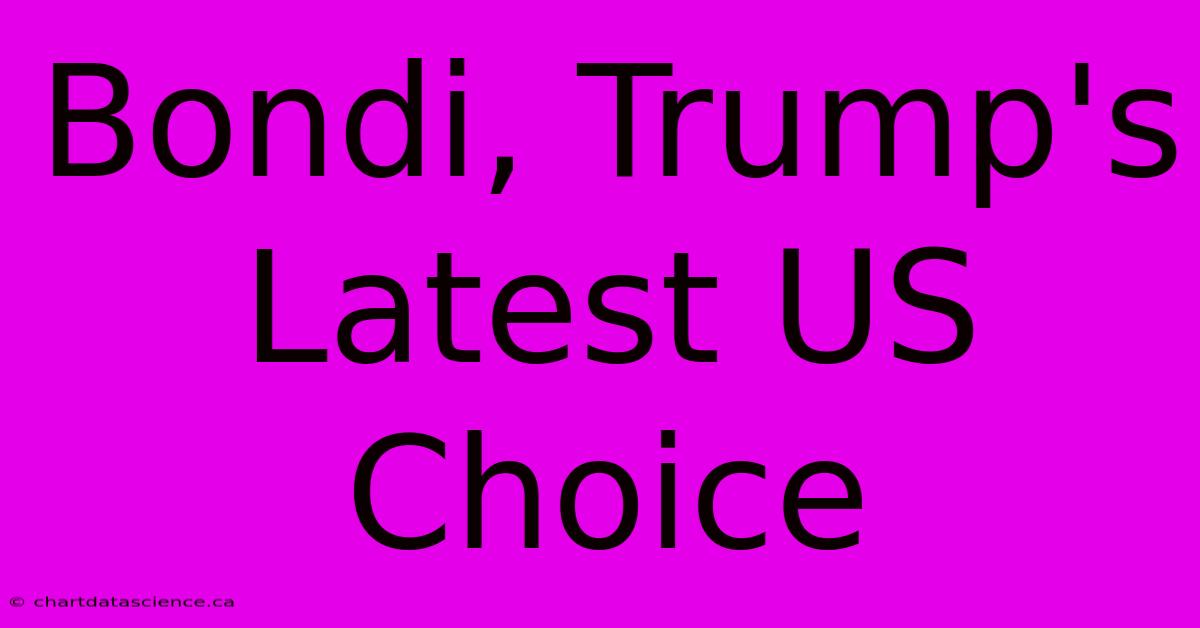 Bondi, Trump's Latest US Choice