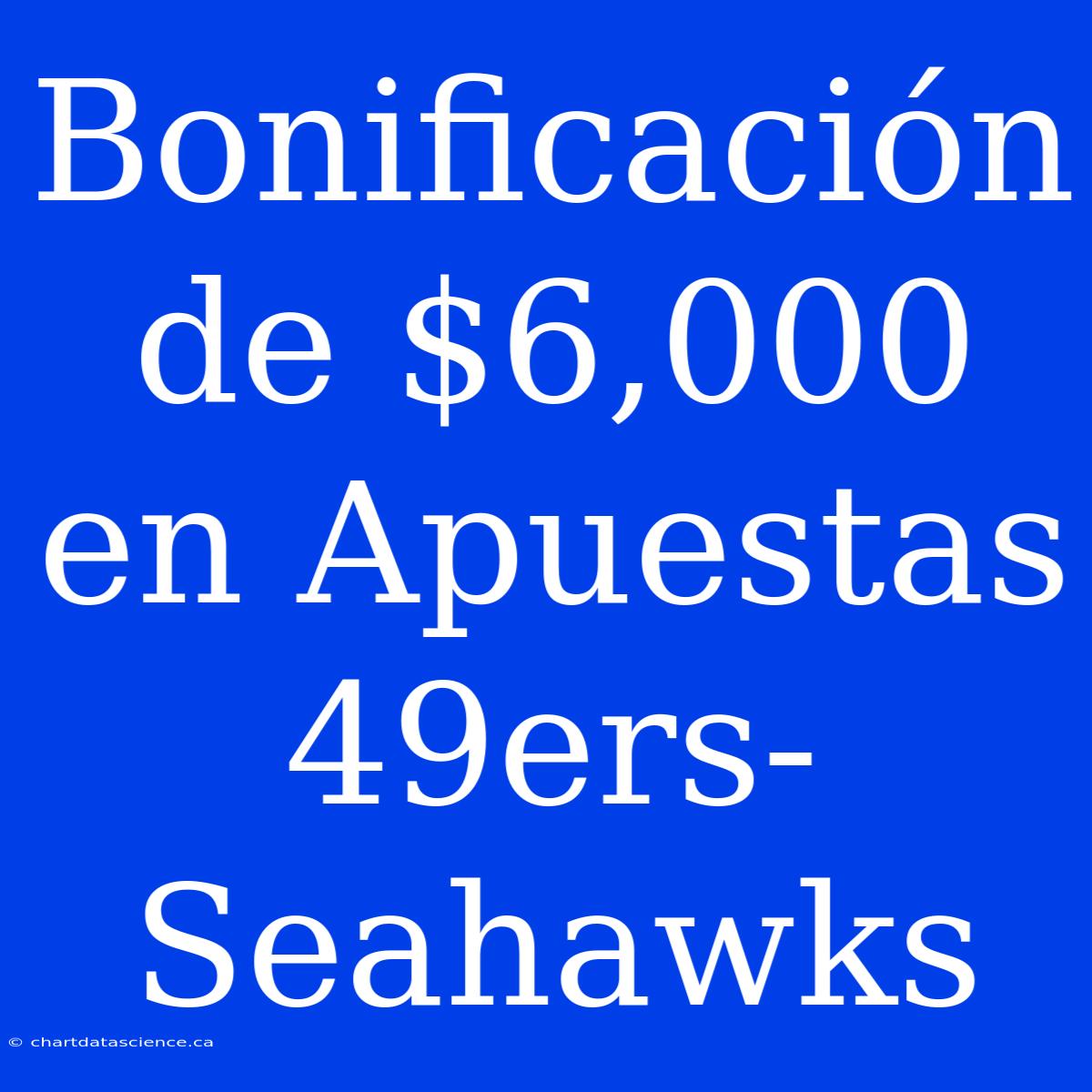 Bonificación De $6,000 En Apuestas 49ers-Seahawks