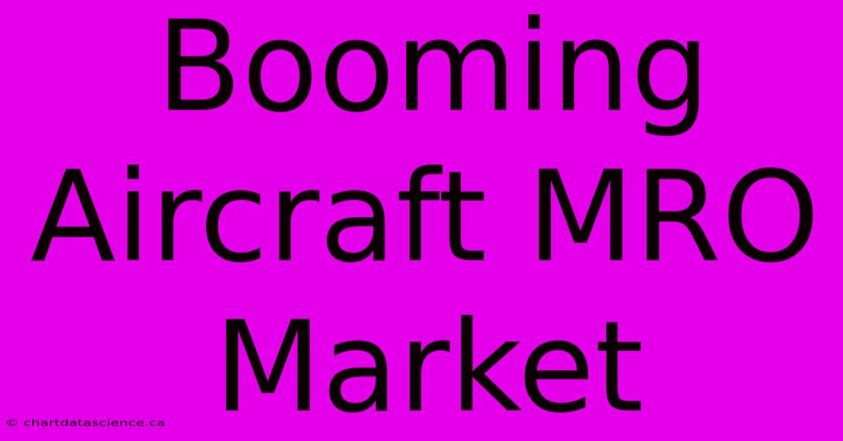 Booming Aircraft MRO Market