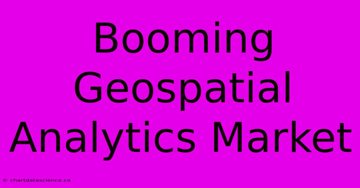 Booming Geospatial Analytics Market