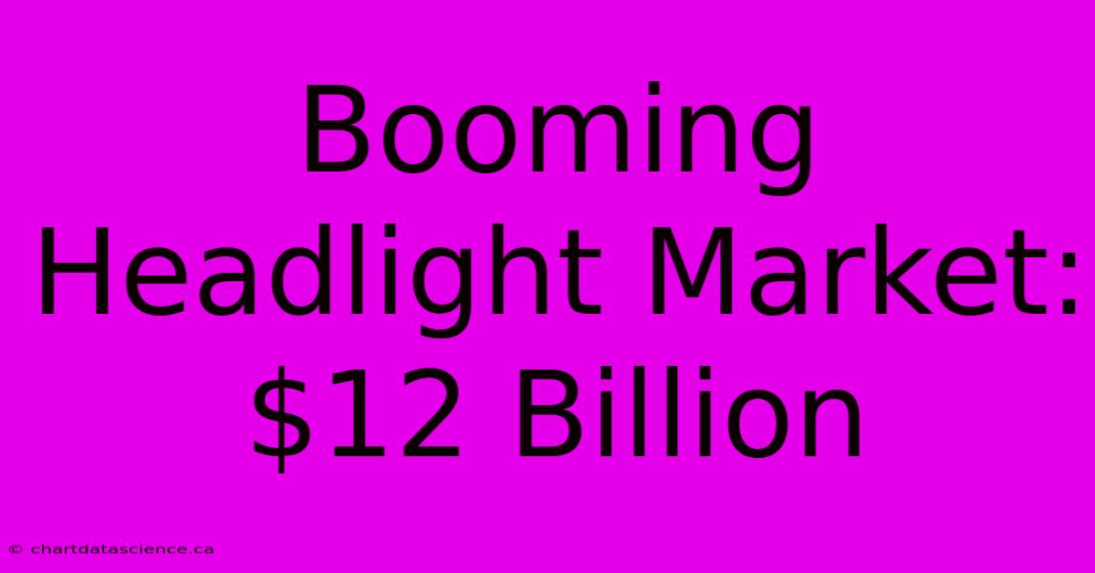 Booming Headlight Market: $12 Billion