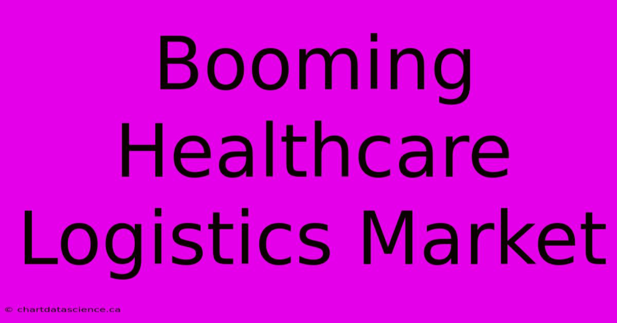 Booming Healthcare Logistics Market