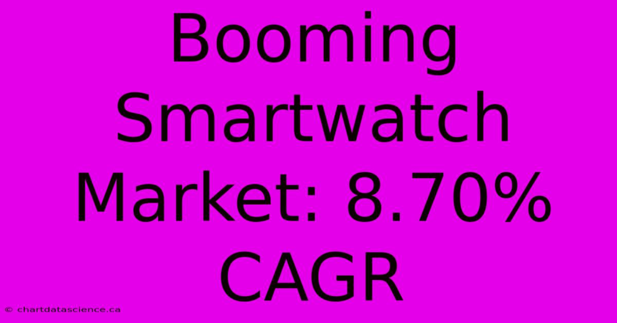 Booming Smartwatch Market: 8.70% CAGR