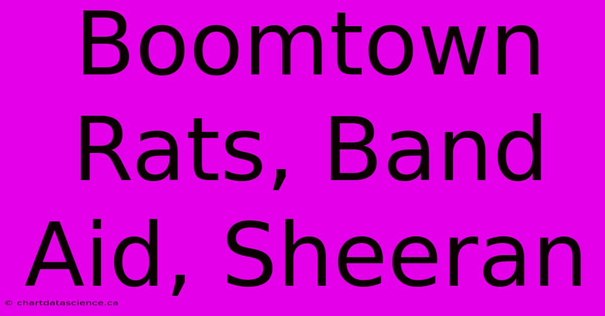 Boomtown Rats, Band Aid, Sheeran