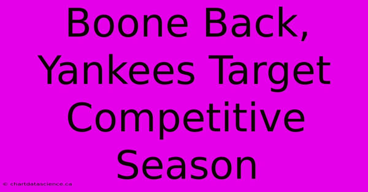 Boone Back, Yankees Target Competitive Season