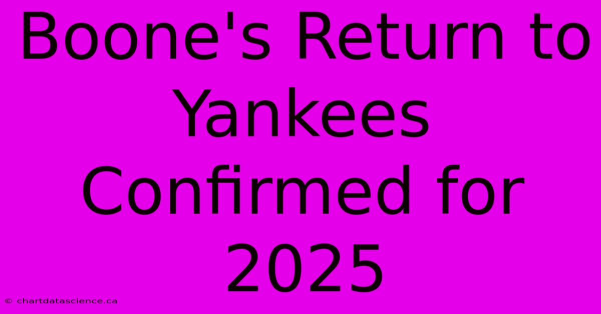 Boone's Return To Yankees Confirmed For 2025