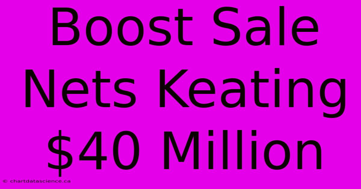 Boost Sale Nets Keating $40 Million