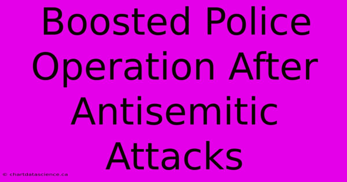 Boosted Police Operation After Antisemitic Attacks