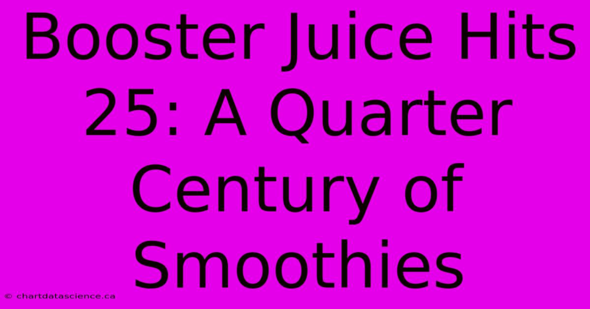 Booster Juice Hits 25: A Quarter Century Of Smoothies 