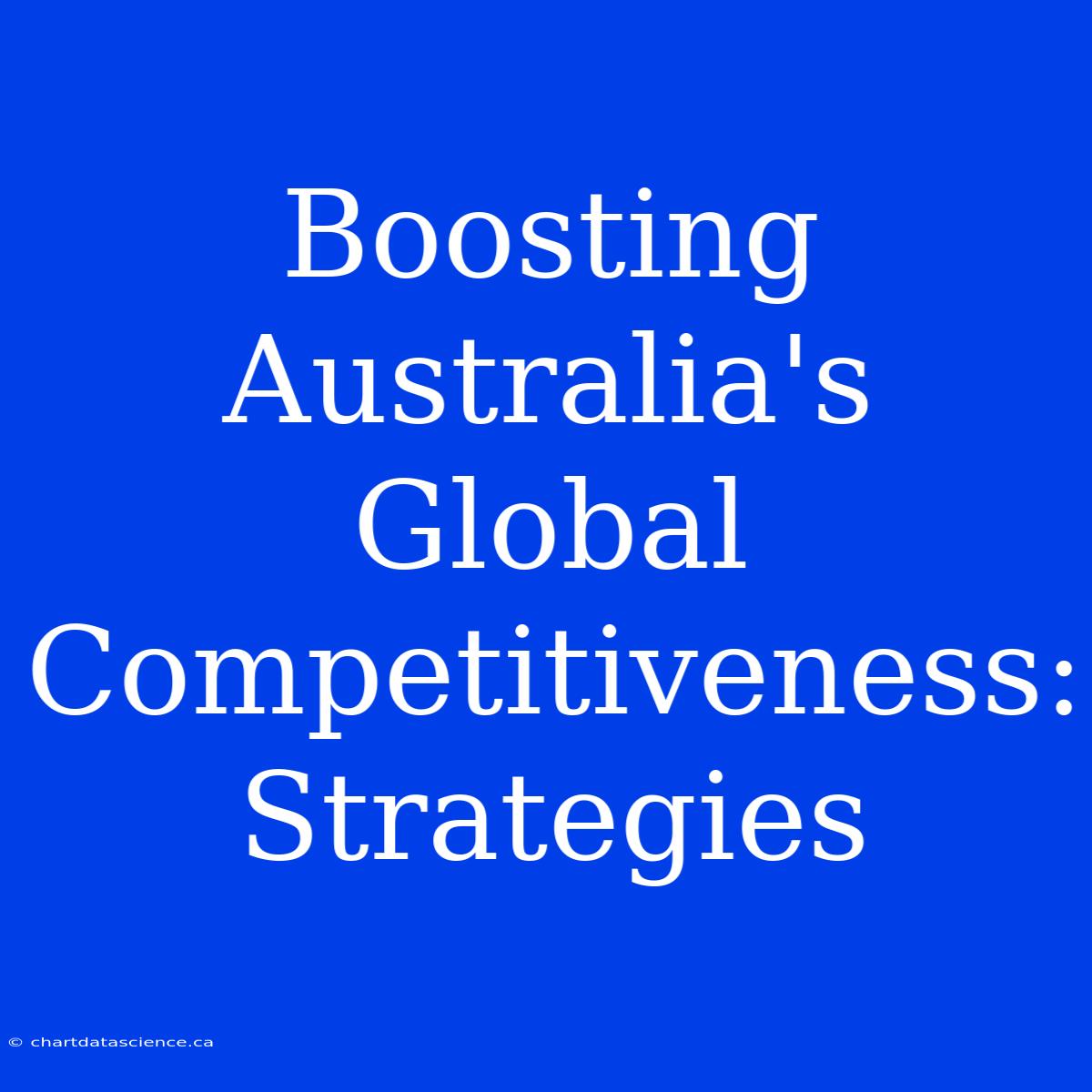 Boosting Australia's Global Competitiveness: Strategies