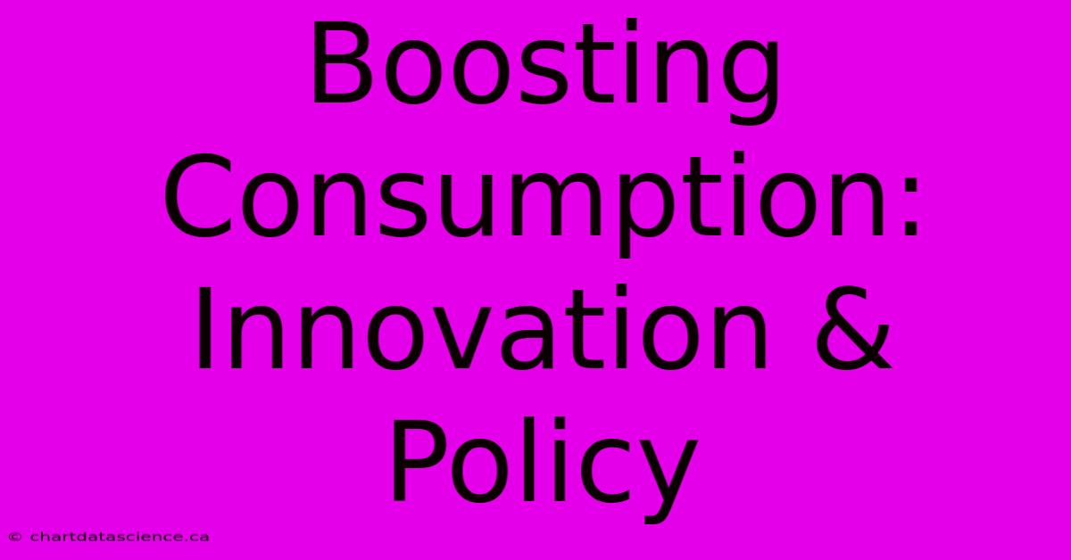 Boosting Consumption: Innovation & Policy