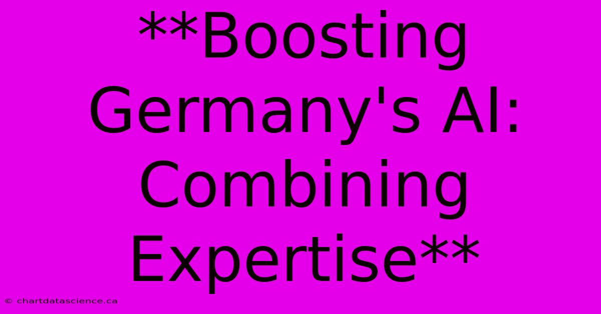 **Boosting Germany's AI: Combining Expertise**