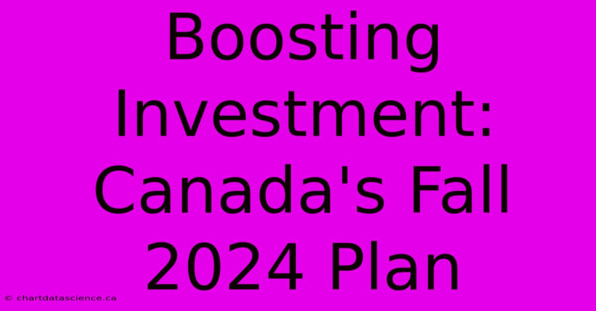 Boosting Investment: Canada's Fall 2024 Plan