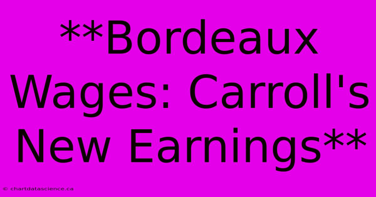 **Bordeaux Wages: Carroll's New Earnings**