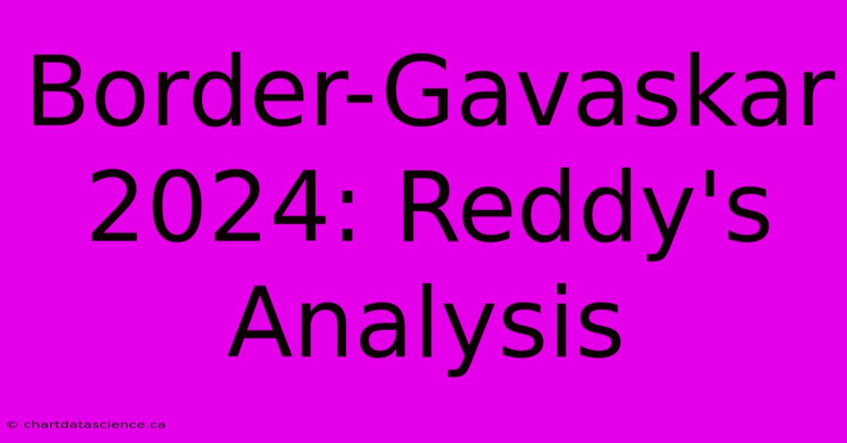 Border-Gavaskar 2024: Reddy's Analysis