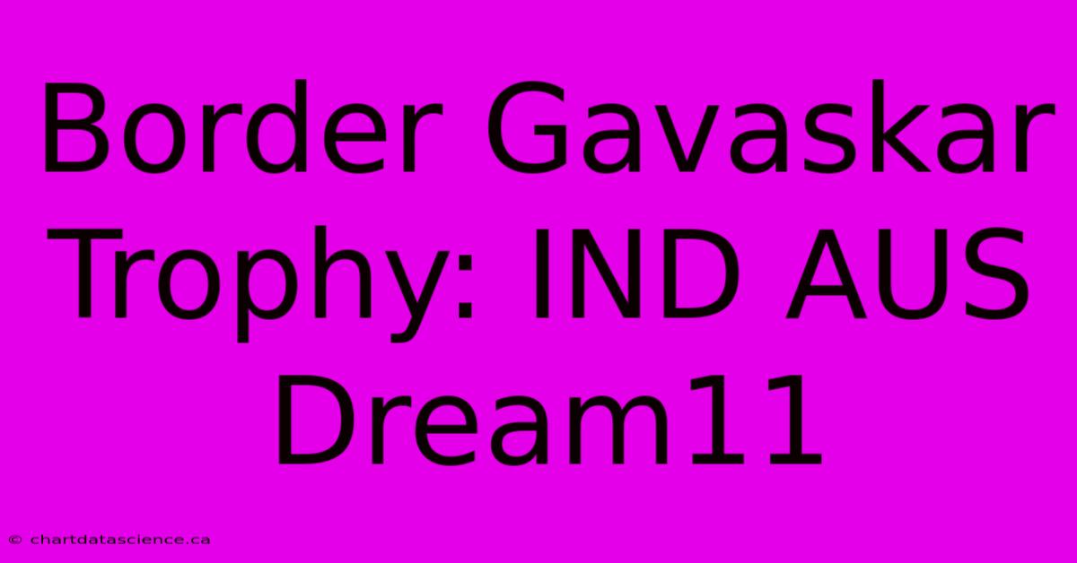 Border Gavaskar Trophy: IND AUS Dream11