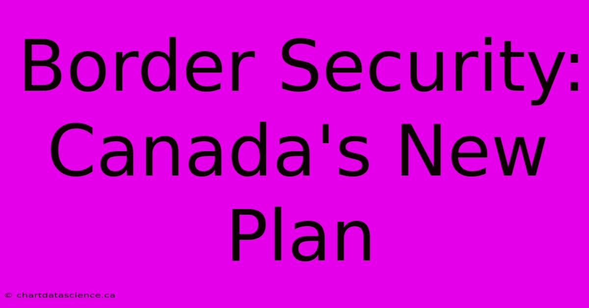 Border Security: Canada's New Plan