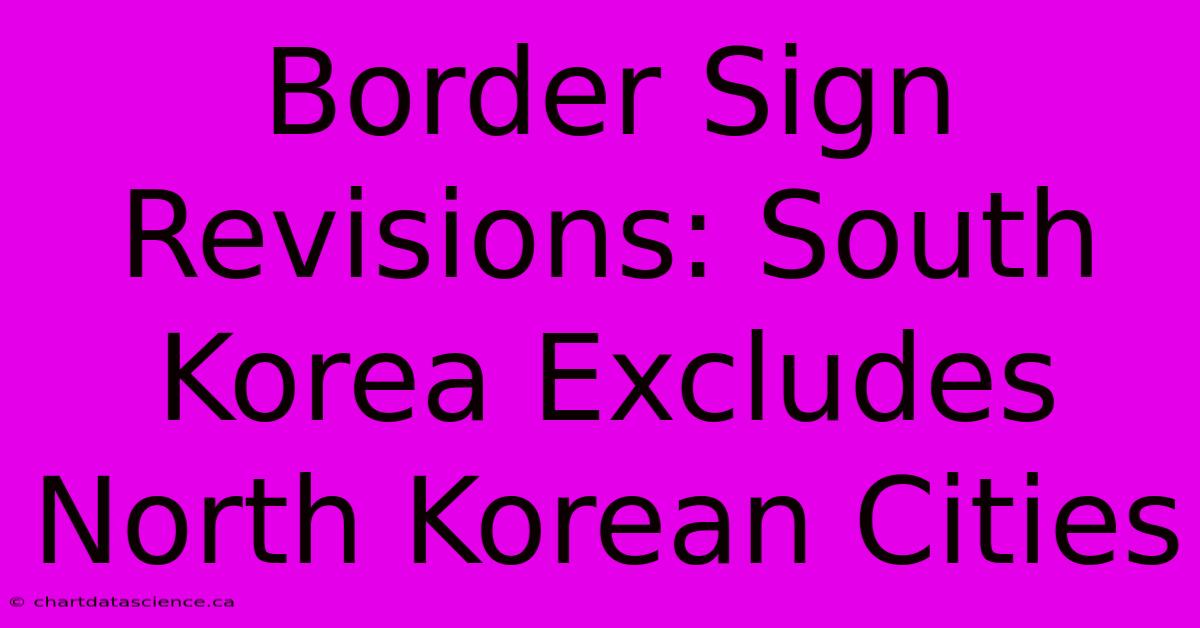 Border Sign Revisions: South Korea Excludes North Korean Cities