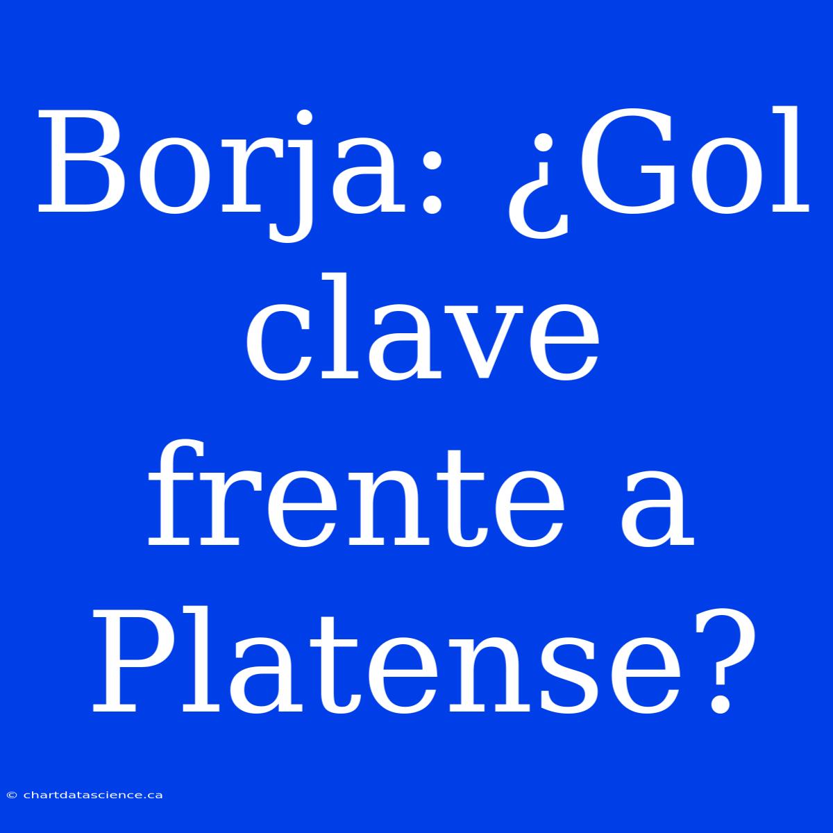 Borja: ¿Gol Clave Frente A Platense?