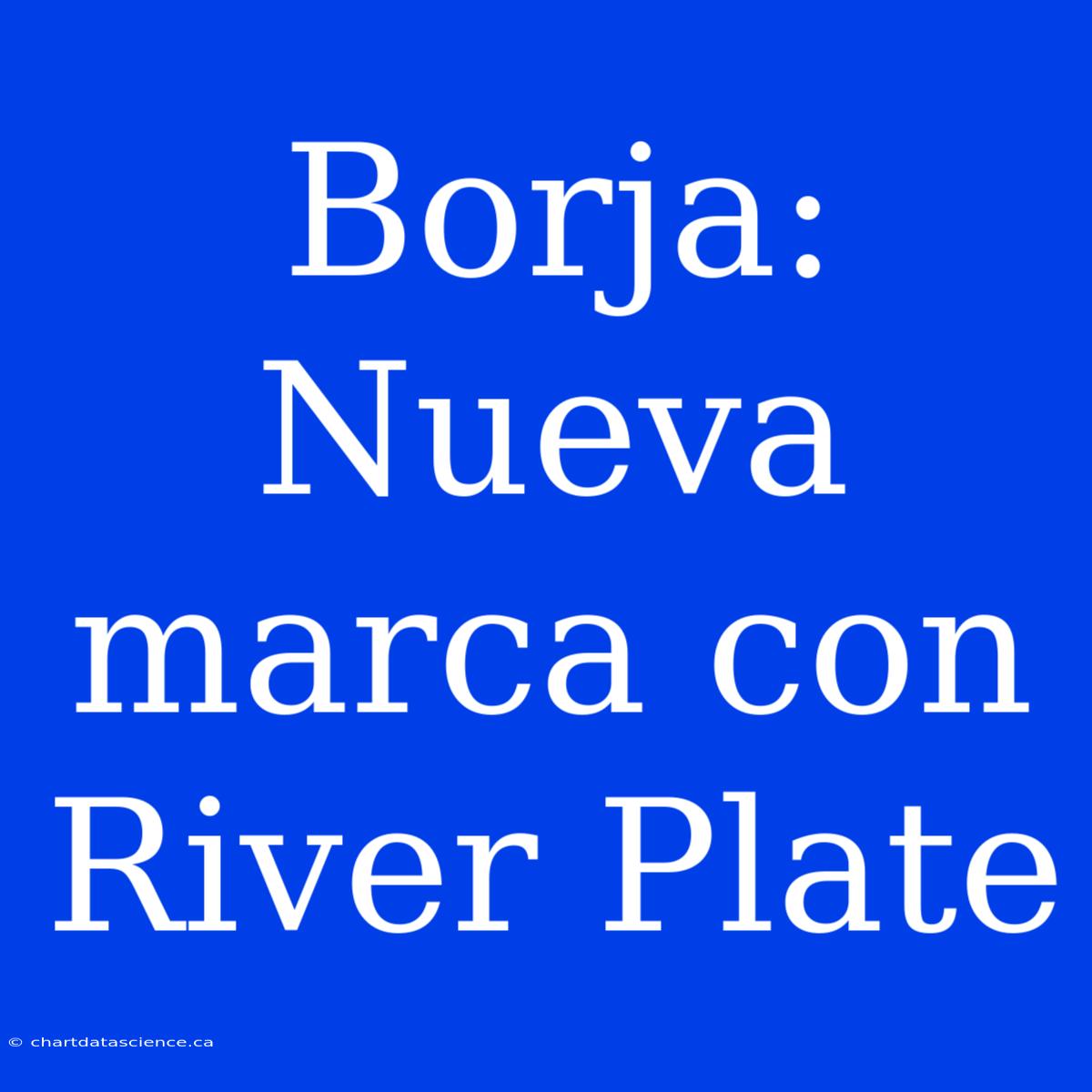 Borja: Nueva Marca Con River Plate