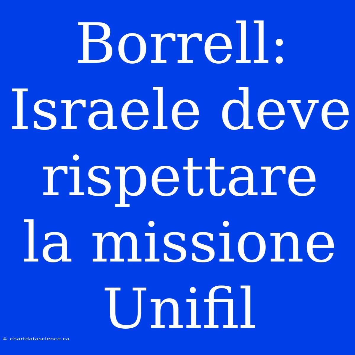 Borrell: Israele Deve Rispettare La Missione Unifil