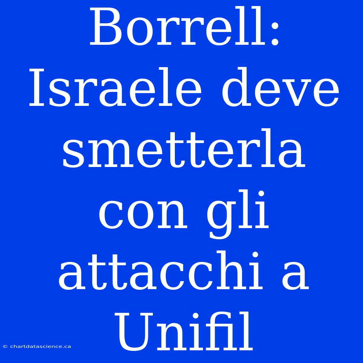 Borrell: Israele Deve Smetterla Con Gli Attacchi A Unifil