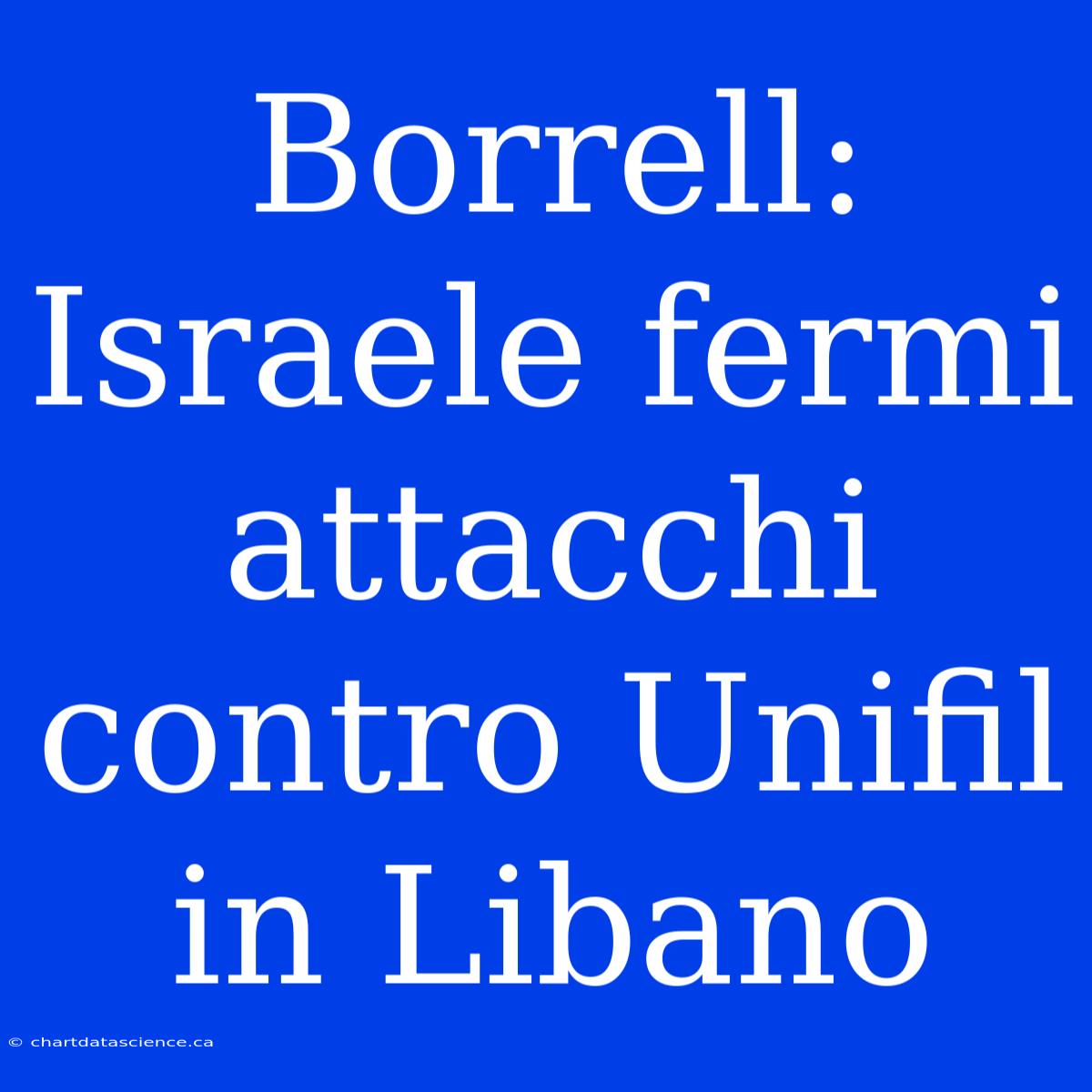 Borrell: Israele Fermi Attacchi Contro Unifil In Libano