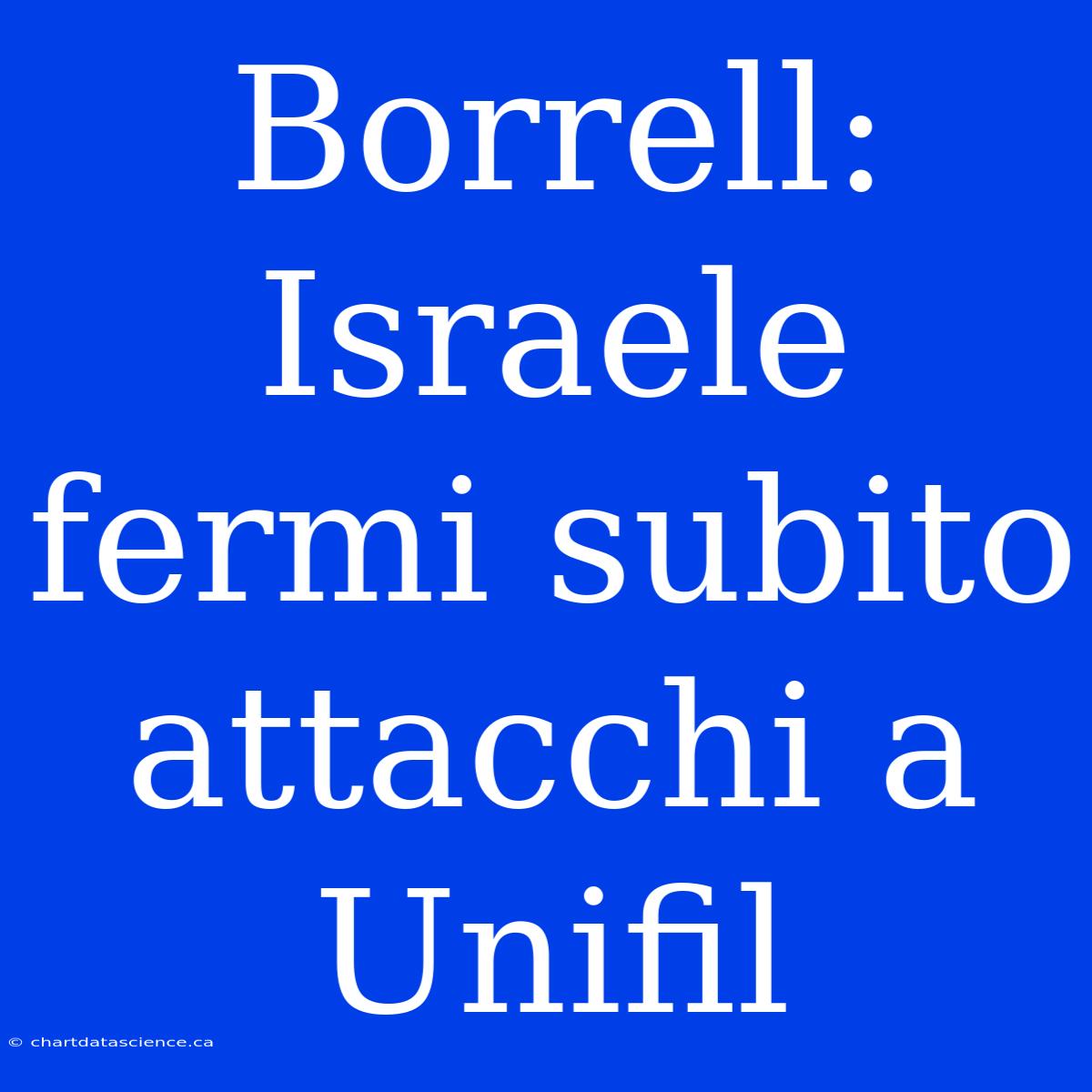 Borrell: Israele Fermi Subito Attacchi A Unifil