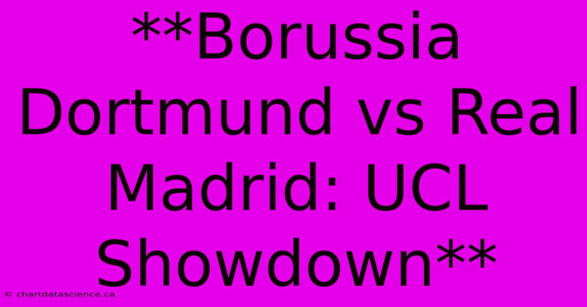 **Borussia Dortmund Vs Real Madrid: UCL Showdown**