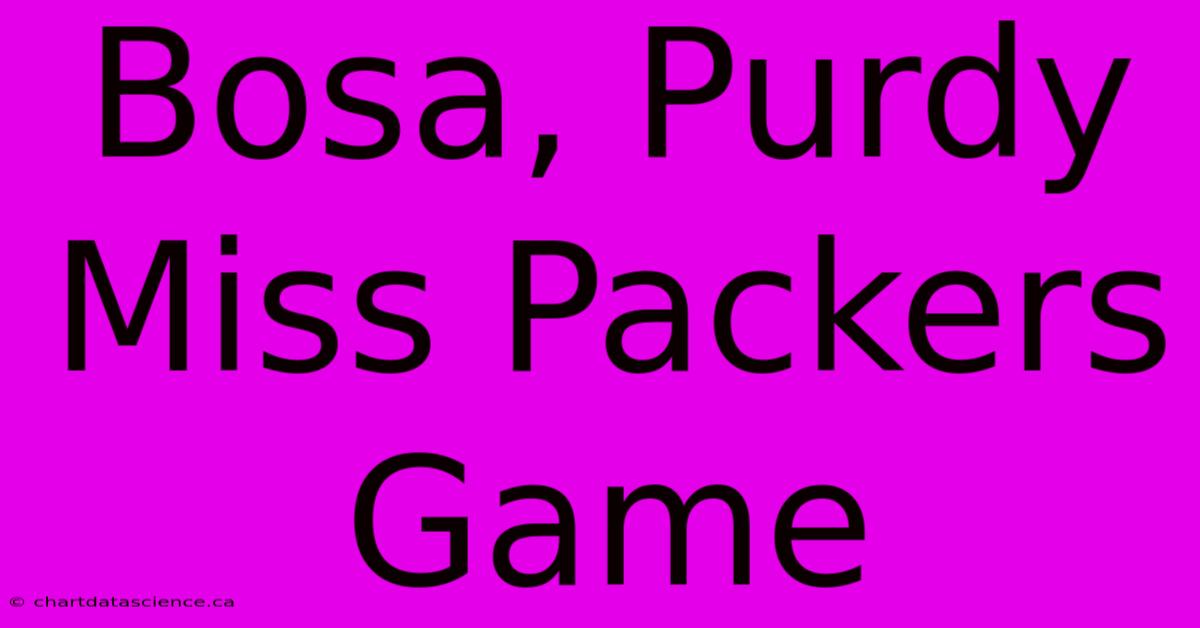 Bosa, Purdy Miss Packers Game