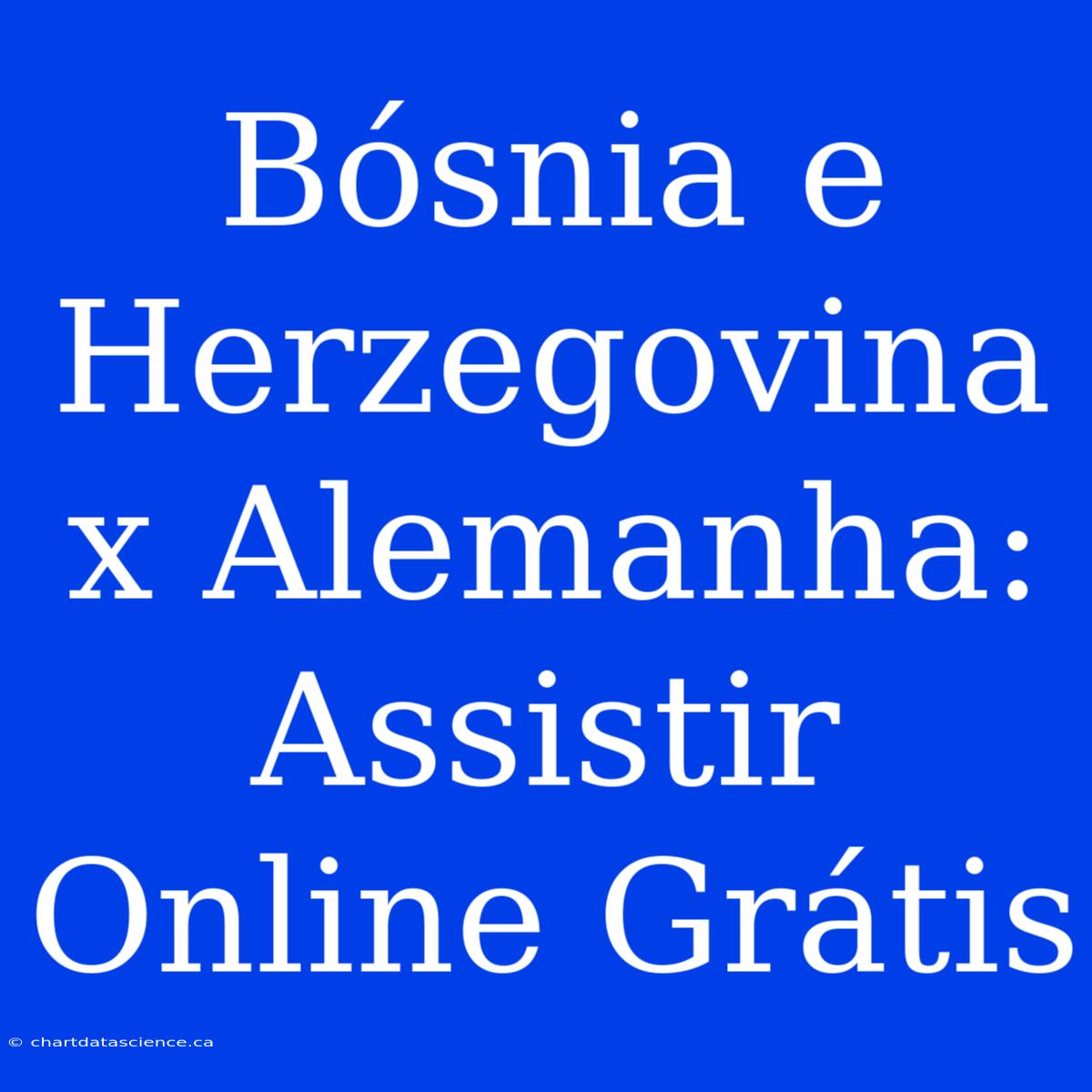 Bósnia E Herzegovina X Alemanha: Assistir Online Grátis