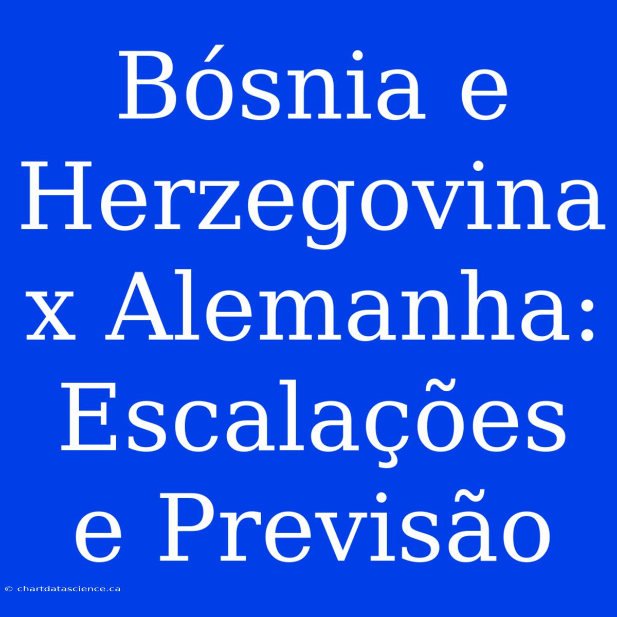 Bósnia E Herzegovina X Alemanha: Escalações E Previsão