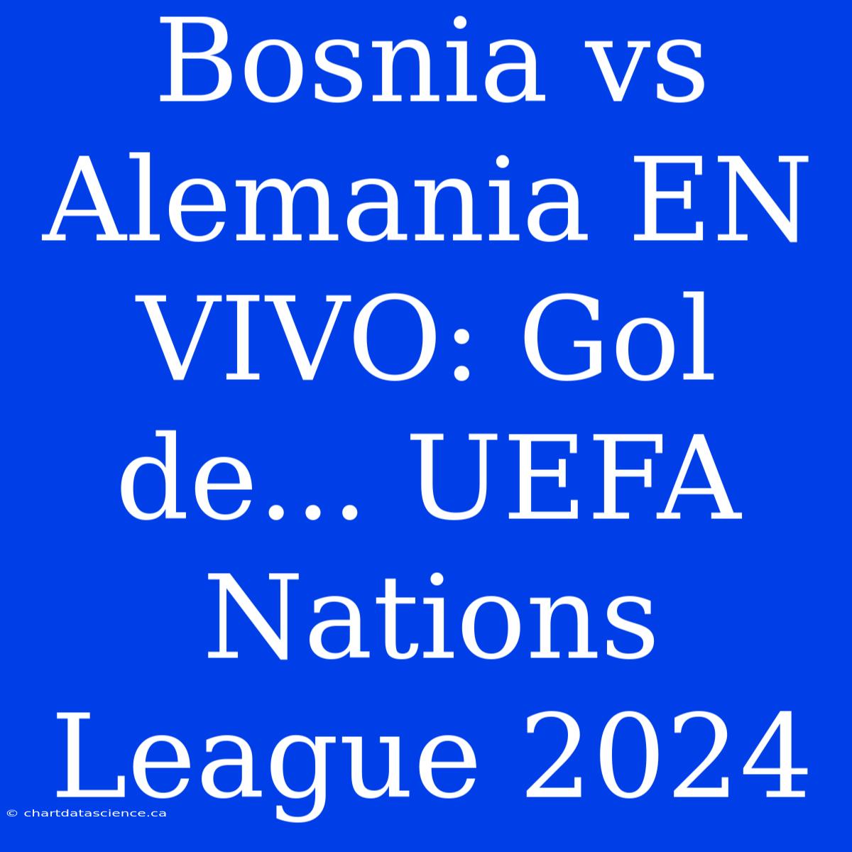 Bosnia Vs Alemania EN VIVO: Gol De... UEFA Nations League 2024