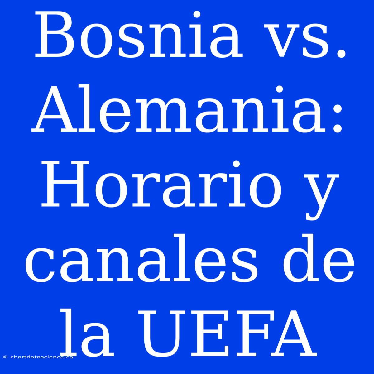 Bosnia Vs. Alemania: Horario Y Canales De La UEFA