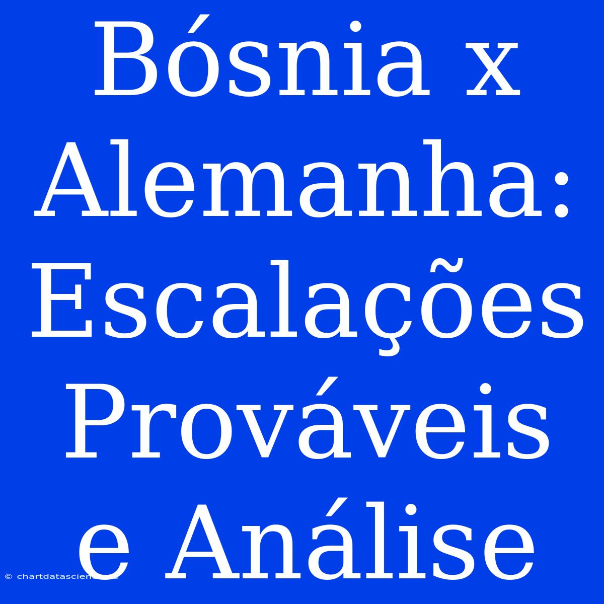 Bósnia X Alemanha: Escalações Prováveis E Análise