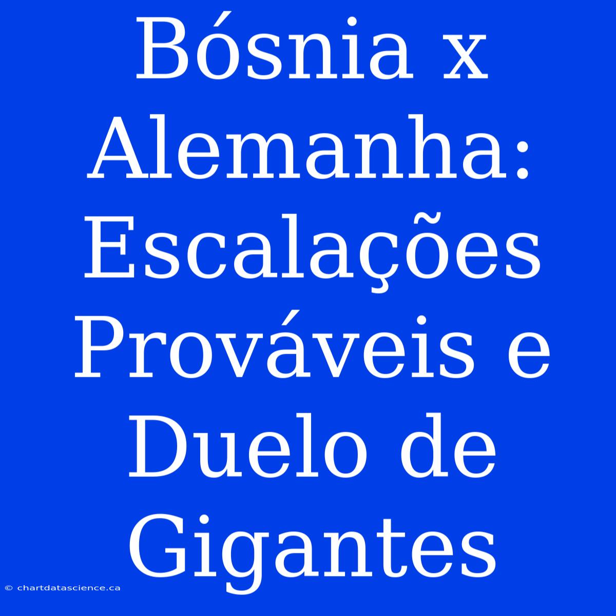 Bósnia X Alemanha: Escalações Prováveis E Duelo De Gigantes