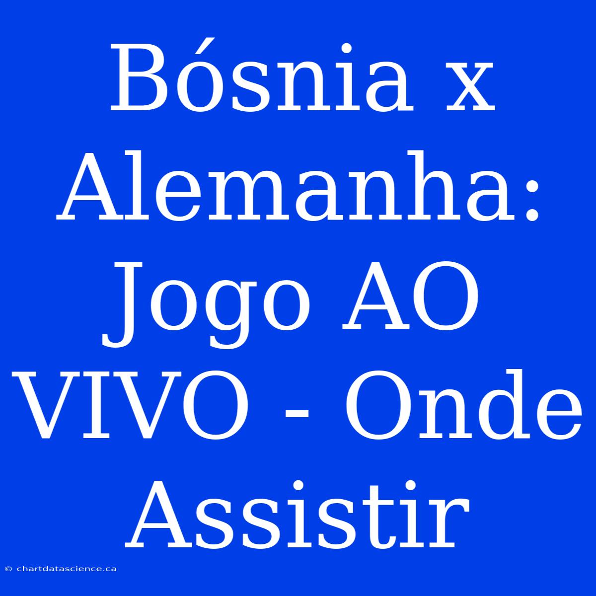 Bósnia X Alemanha: Jogo AO VIVO - Onde Assistir