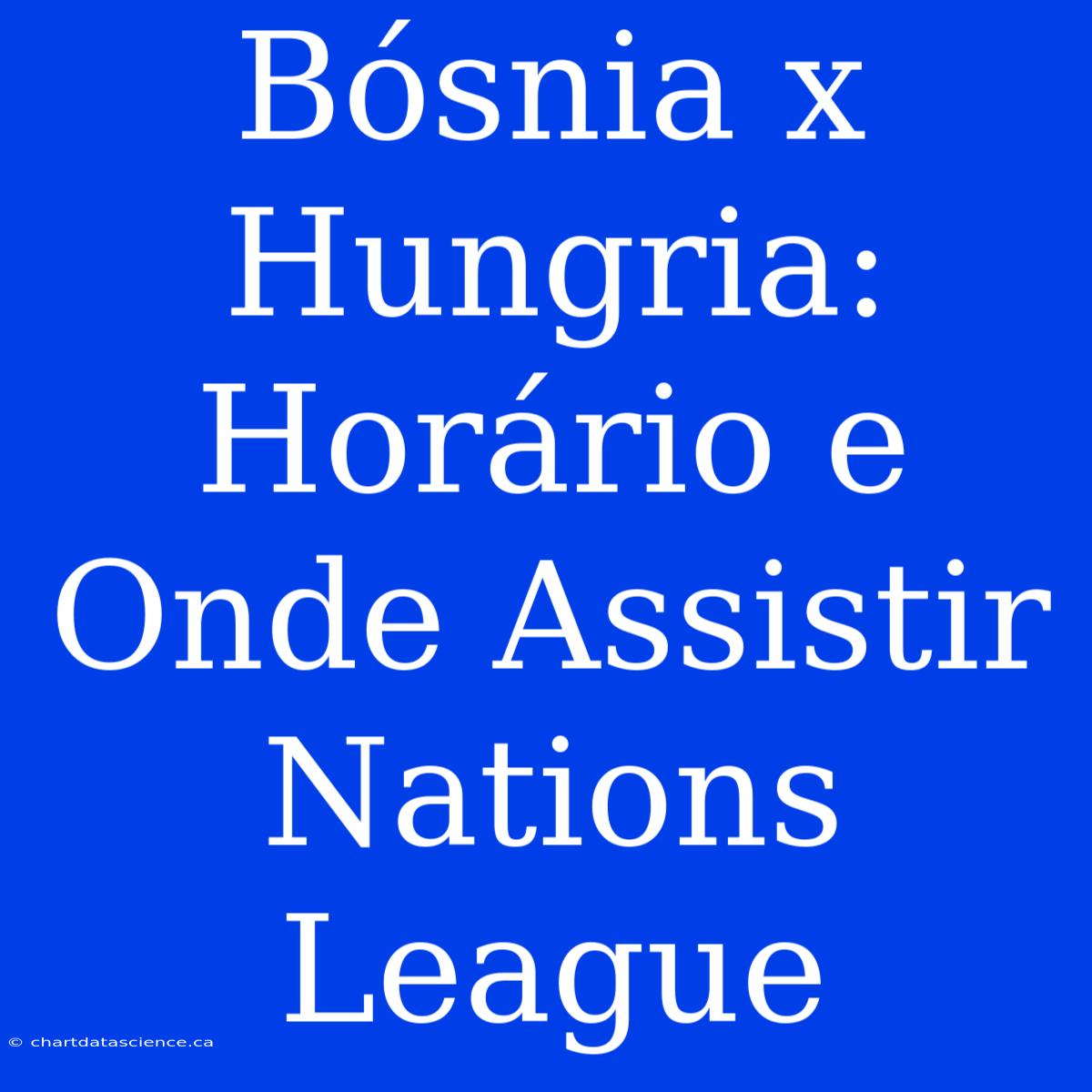 Bósnia X Hungria: Horário E Onde Assistir Nations League