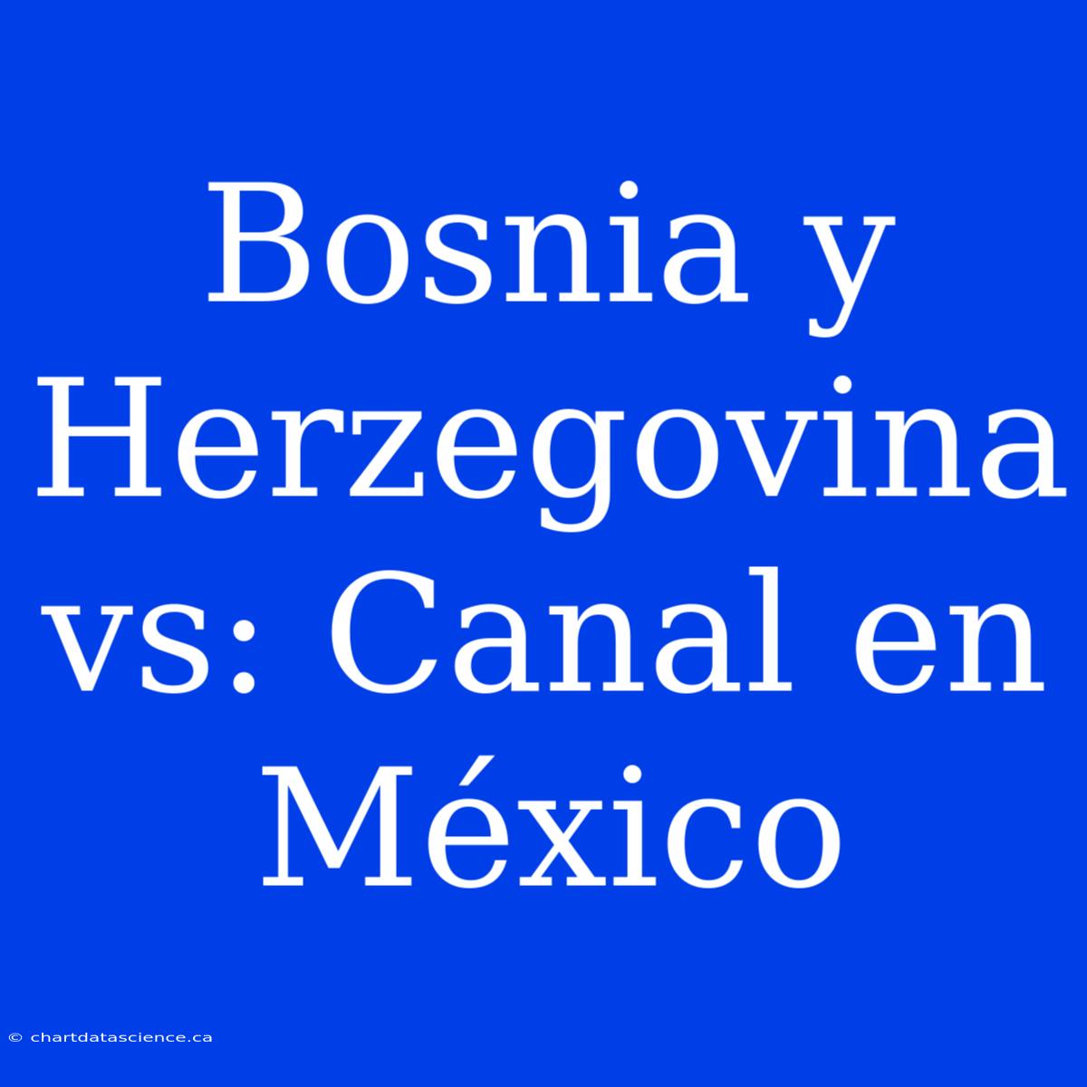 Bosnia Y Herzegovina Vs: Canal En México